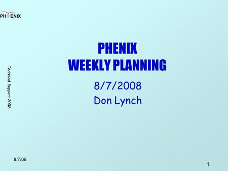 Technical Support 2008 1 8/7/08 PHENIX WEEKLY PLANNING 8/7/2008 Don Lynch.