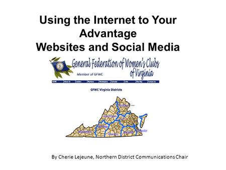 Using the Internet to Your Advantage Websites and Social Media By Cherie Lejeune, Northern District Communications Chair.