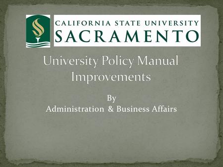 By Administration & Business Affairs Problem Statement To offer the campus a clear, concise information on the process for creating a new policy or revising.