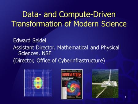 Data- and Compute-Driven Transformation of Modern Science Edward Seidel Assistant Director, Mathematical and Physical Sciences, NSF (Director, Office of.