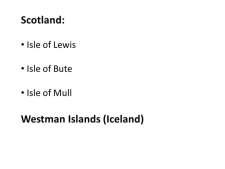 Scotland: Isle of Lewis Isle of Bute Isle of Mull Westman Islands (Iceland)