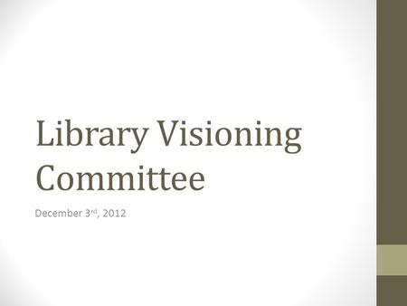 Library Visioning Committee December 3 rd, 2012. Today’s Agenda o Quick recap from last meeting – thoughts arising since then o Digging into the Learning.