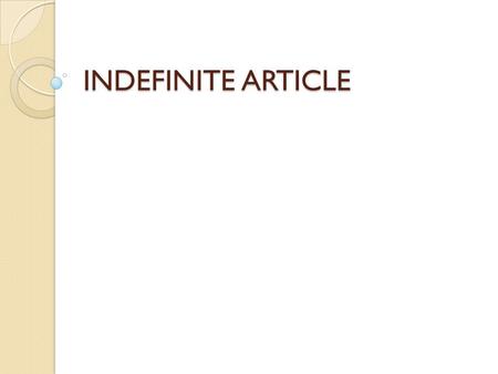 INDEFINITE ARTICLE. INDEFINITE ARTICLE A / AN Use 'a‘ before a singular noun starting with a consonant or sound of a consonant (letters that are not vowels)