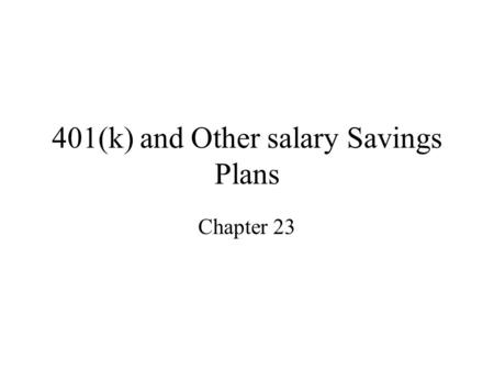 401(k) and Other salary Savings Plans Chapter 23.