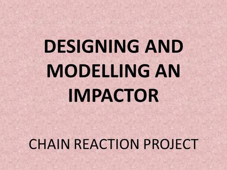 DESIGNING AND MODELLING AN IMPACTOR CHAIN REACTION PROJECT.