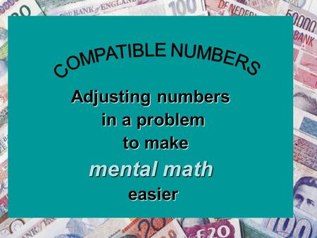 Adjusting numbers in a problem in a problem to make to make mental math easier easier.
