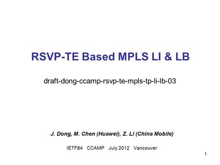 1 RSVP-TE Based MPLS LI & LB J. Dong, M. Chen (Huawei), Z. Li (China Mobile) IETF84 CCAMP July 2012 Vancouver draft-dong-ccamp-rsvp-te-mpls-tp-li-lb-03.