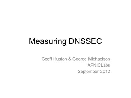 Measuring DNSSEC Geoff Huston & George Michaelson APNICLabs September 2012.