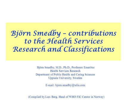 Björn Smedby – contributions to the Health Services Research and Classifications Björn Smedby, M.D., Ph.D., Professor Emeritus Health Services Research.