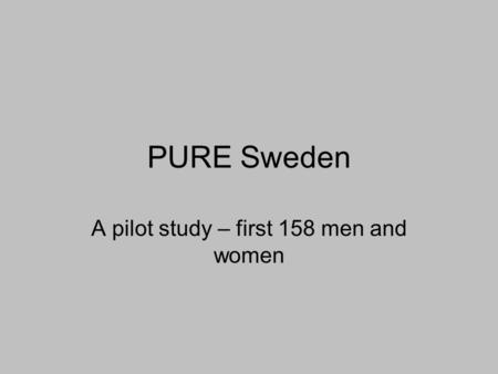 PURE Sweden A pilot study – first 158 men and women.