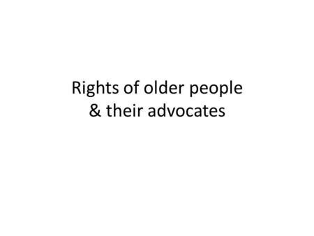 Rights of older people & their advocates. Rights 1.Privacy and confidentiality 2.Dignity 3.Freedom of association 4.Informed choice 5.Complaints 6.Freedom.