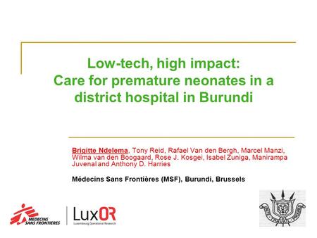Low-tech, high impact: Care for premature neonates in a district hospital in Burundi Brigitte Ndelema, Tony Reid, Rafael Van den Bergh, Marcel Manzi, Wilma.