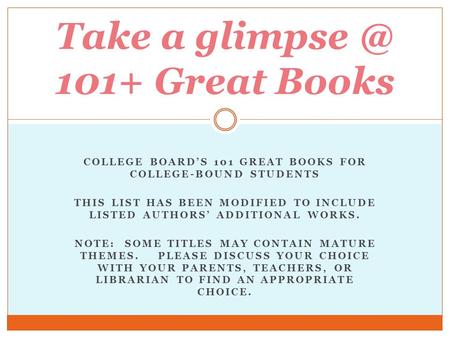 COLLEGE BOARD’S 101 GREAT BOOKS FOR COLLEGE-BOUND STUDENTS THIS LIST HAS BEEN MODIFIED TO INCLUDE LISTED AUTHORS’ ADDITIONAL WORKS. NOTE: SOME TITLES MAY.