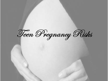 Teen Pregnancy Risks. FACTS Over one million teens become pregnant each year Majority is unplanned Drastically alters their lives Increased health risks.