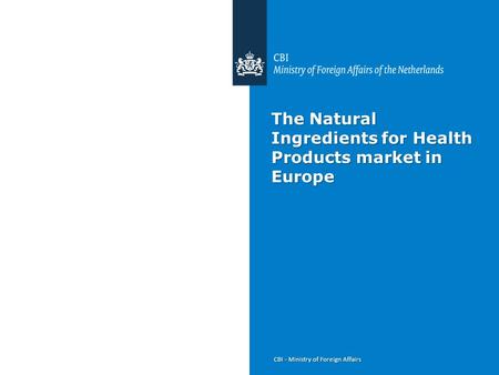 CBI - Ministry of Foreign Affairs The Natural Ingredients for Health Products market in Europe.
