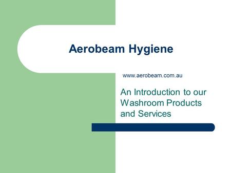Aerobeam Hygiene An Introduction to our Washroom Products and Services www.aerobeam.com.au.