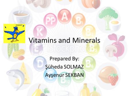 Vitamins and Minerals Prepared By: Şüheda SOLMAZ Ayşenur SEKBAN.