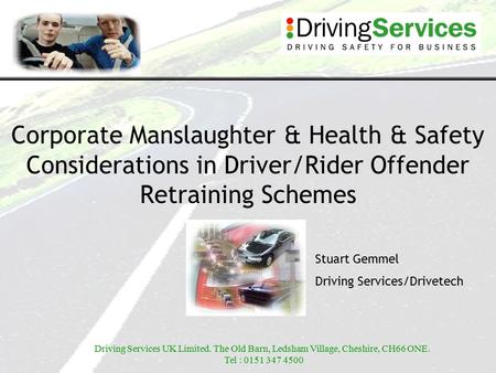 Driving Services UK Limited. The Old Barn, Ledsham Village, Cheshire, CH66 ONE. Tel : 0151 347 4500 Corporate Manslaughter & Health & Safety Considerations.