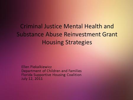 Criminal Justice Mental Health and Substance Abuse Reinvestment Grant Housing Strategies Ellen Piekalkiewicz Department of Children and Families Florida.
