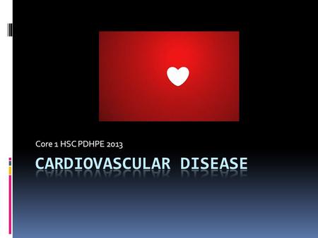 Core 1 HSC PDHPE 2013. The nature of cardiovascular disease  What are the 3 main cardiovascular conditions?  coronary heart disease  stroke  peripheral.