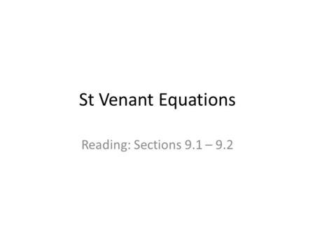 St Venant Equations Reading: Sections 9.1 – 9.2.