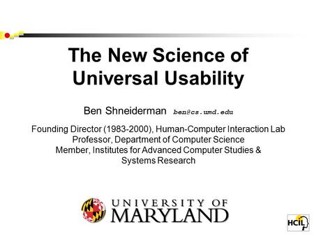 The New Science of Universal Usability Ben Shneiderman Founding Director (1983-2000), Human-Computer Interaction Lab Professor, Department.