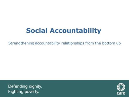 Defending dignity. Fighting poverty. Social Accountability Strengthening accountability relationships from the bottom up.
