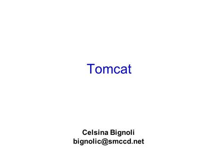 Tomcat Celsina Bignoli History of Tomcat Tomcat is the result of the integration of two groups of developers. – JServ, an open source.