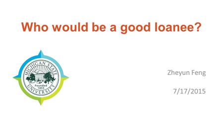 Who would be a good loanee? Zheyun Feng 7/17/2015.