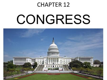 CHAPTER 12 CONGRESS. 112 th Congress – Ended Jan 3, 2013 113 th Congress – Current (ends January 3, 2015)