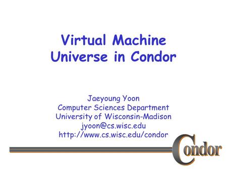 Jaeyoung Yoon Computer Sciences Department University of Wisconsin-Madison  Virtual Machine Universe in.