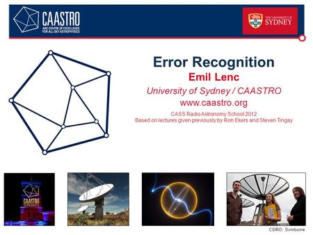 CSIRO; Swinburne Error Recognition Emil Lenc University of Sydney / CAASTRO www.caastro.org CASS Radio Astronomy School 2012 Based on lectures given previously.