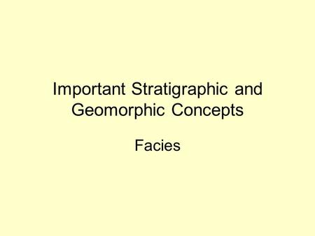Important Stratigraphic and Geomorphic Concepts Facies.