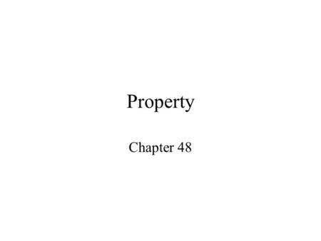 Property Chapter 48. Property Capable of being acquired, owned, used A legally protected right or interest over which the owner has the ability to exercise.
