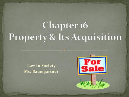 Law in Society Ms. Baumgartner. 1. Define property 2. Identify the classifications of property What is your definition of property?