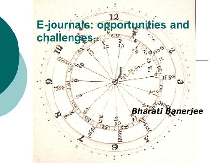 E-journals: opportunities and challenges Bharati Banerjee.