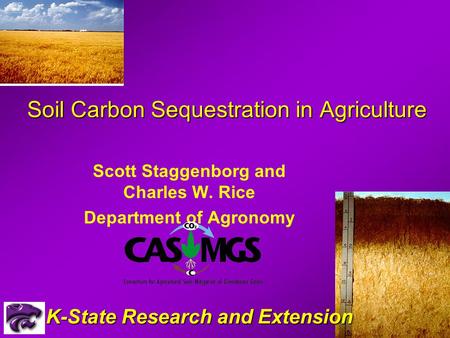 Soil Carbon Sequestration in Agriculture Scott Staggenborg and Charles W. Rice Department of Agronomy K-State Research and Extension.