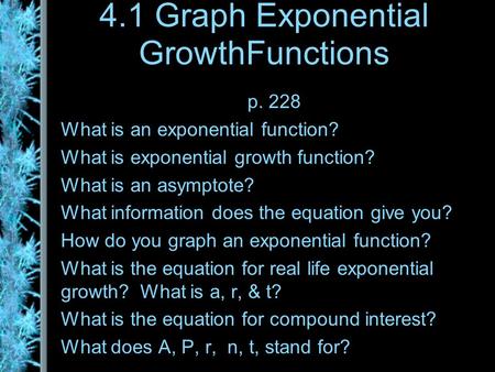 4.1 Graph Exponential GrowthFunctions p. 228 What is an exponential function? What is exponential growth function? What is an asymptote? What information.