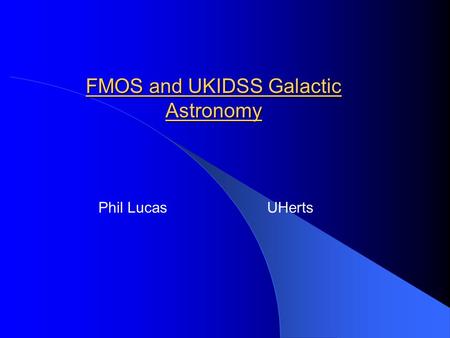FMOS and UKIDSS Galactic Astronomy Phil Lucas UHerts.