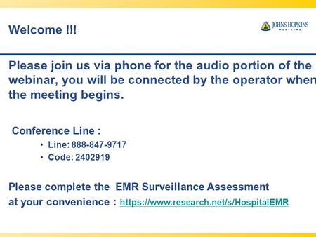 Welcome !!! Please join us via phone for the audio portion of the webinar, you will be connected by the operator when the meeting begins. Conference Line.