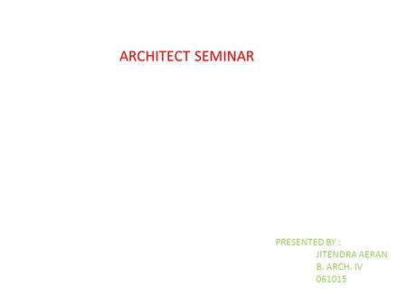 ARCHITECT SEMINAR PRESENTED BY : JITENDRA AERAN B. ARCH. IV 061015.