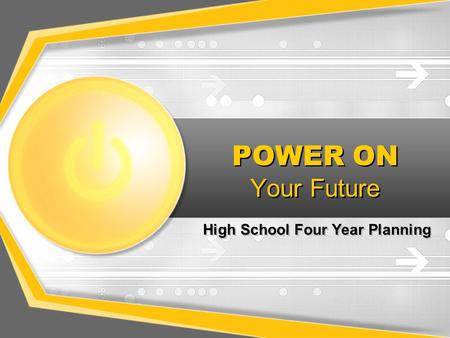 POWER ON Your Future High School Four Year Planning.