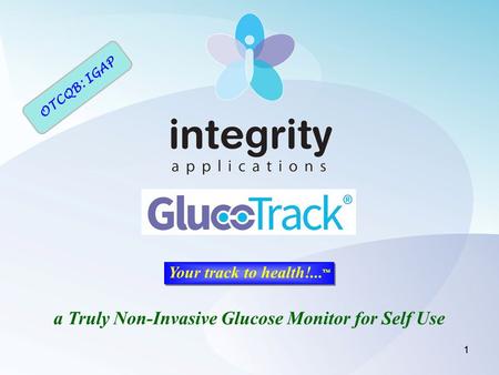 11 Your track to health!... ™ a Truly Non-Invasive Glucose Monitor for Self Use OTCQB: IGAP.