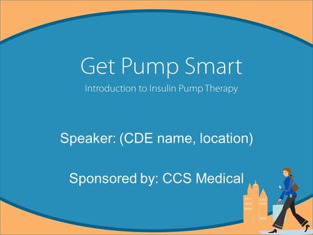 Speaker: (CDE name, location) Sponsored by: CCS Medical.