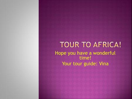 Hope you have a wonderful time! Your tour guide: Vina.
