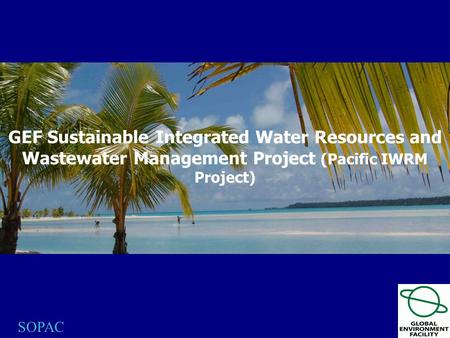 SOPAC GEF Sustainable Integrated Water Resources and Wastewater Management Project (Pacific IWRM Project)
