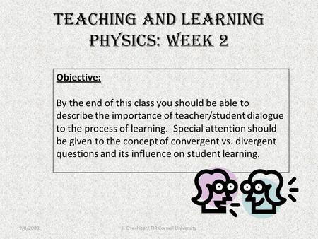 Teaching and Learning Physics: Week 2 9/8/2009J. Overhiser/ TIR Cornell University1 Objective: By the end of this class you should be able to describe.