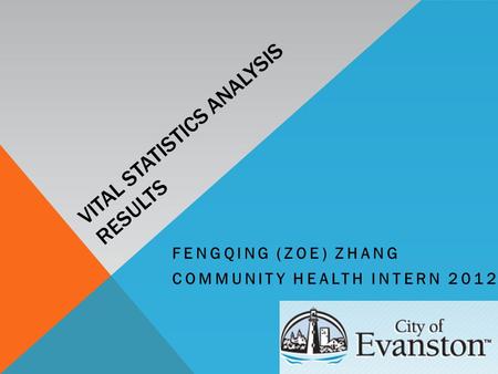 VITAL STATISTICS ANALYSIS RESULTS FENGQING (ZOE) ZHANG COMMUNITY HEALTH INTERN 2012.