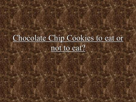 Chocolate Chip Cookies to eat or not to eat? Problem Are Chocolate Chip Cookies good for your health?