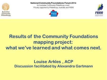 Results of the Community Foundations mapping project: what we’ve learned and what comes next. Louise Arkles, ACP Discussion facilitated by Alexandra Gartmann.